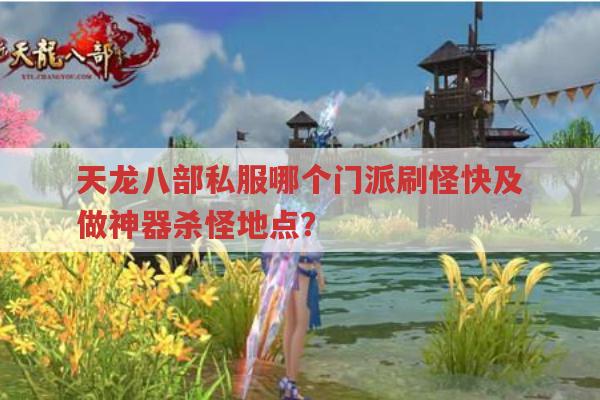 天龙八部私服哪个门派刷怪快及做神器杀怪地点？