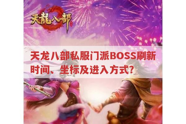 天龙八部私服门派BOSS刷新时间、坐标及进入方式？